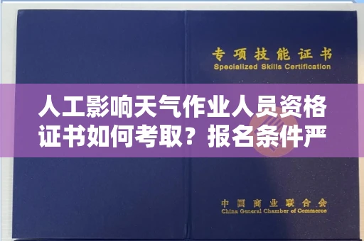 昆明人工影响天气作业人员资格证书如何考取?报名条件严吗?