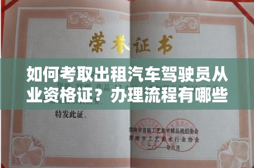 昆明如何考取出租汽车驾驶员从业资格证？办理流程有哪些技巧？