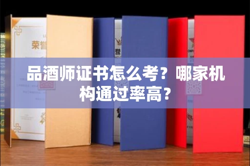 昆明品酒师证书怎么考?哪家机构通过率高?