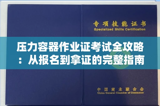 昆明压力容器作业证考试全攻略:从报名到拿证的完整指南
