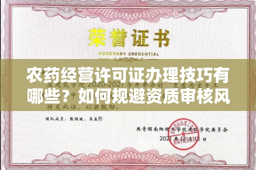 昆明农药经营许可证办理技巧有哪些?如何规避资质审核风险?
