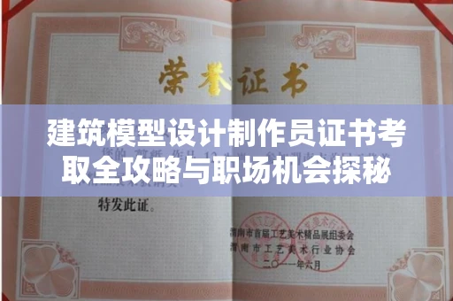 昆明建筑模型设计制作员证书考取全攻略与职场机会探秘