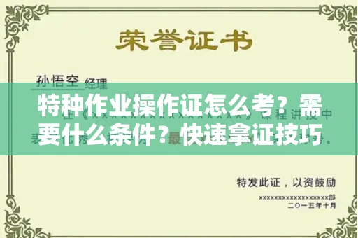 昆明特种作业操作证怎么考？需要什么条件？快速拿证技巧
