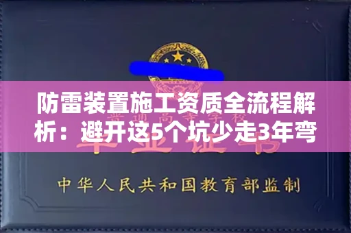 昆明防雷装置施工资质全流程解析:避开这5个坑少走3年弯路
