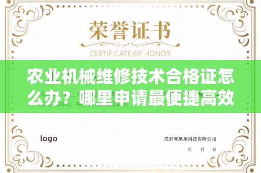 昆明农业机械维修技术合格证怎么办?哪里申请最便捷高效?