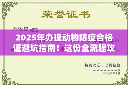 昆明2025年办理动物防疫合格证避坑指南！这份全流程攻略请收好
