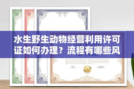 昆明水生野生动物经营利用许可证如何办理?流程有哪些风险?