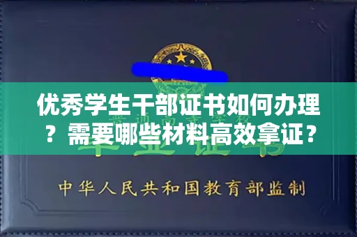 昆明优秀学生干部证书如何办理?需要哪些材料高效拿证?
