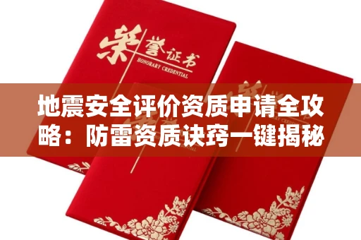昆明地震安全评价资质申请全攻略：防雷资质诀窍一键揭秘