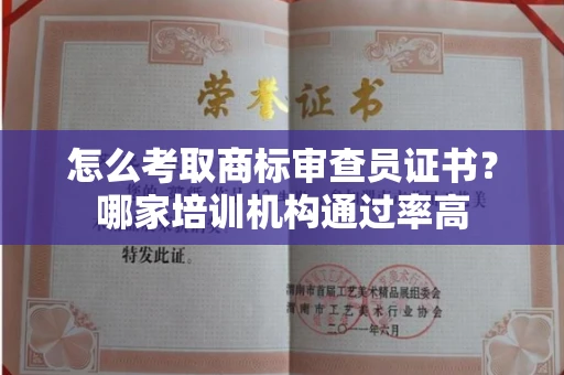昆明怎么考取商标审查员证书?哪家培训机构通过率高