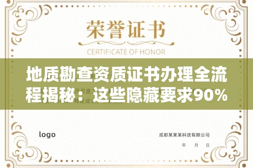 昆明地质勘查资质证书办理全流程揭秘:这些隐藏要求90%企业都不知道