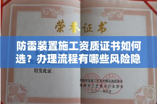 昆明防雷装置施工资质证书如何选?办理流程有哪些风险隐患?