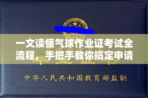昆明一文读懂气球作业证考试全流程,手把手教你搞定申请手续