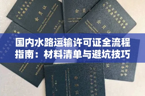 昆明国内水路运输许可证全流程指南:材料清单与避坑技巧全公开