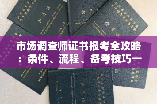 昆明市场调查师证书报考全攻略:条件、流程、备考技巧一网打尽
