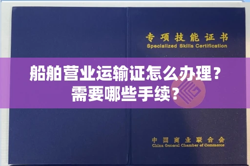 昆明船舶营业运输证怎么办理?需要哪些手续?