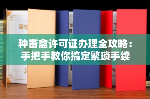 昆明种畜禽许可证办理全攻略：手把手教你搞定繁琐手续