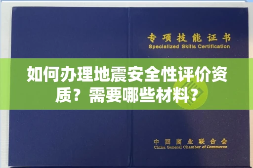 昆明如何办理地震安全性评价资质?需要哪些材料?