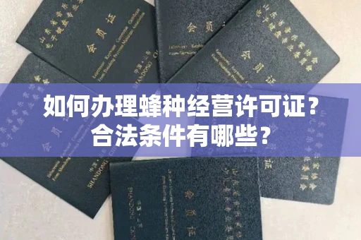 昆明如何办理蜂种经营许可证?合法条件有哪些?