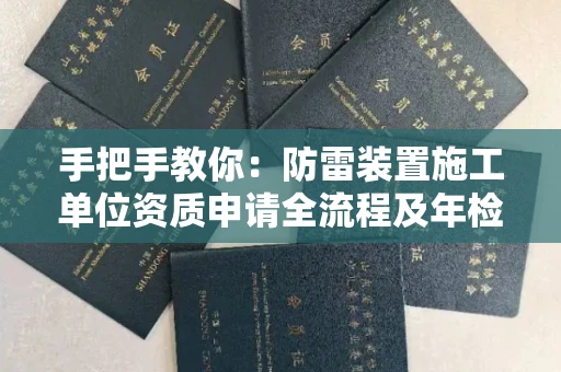 昆明手把手教你:防雷装置施工单位资质申请全流程及年检避坑指南