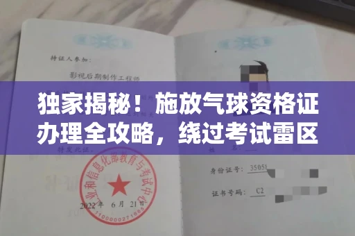 昆明独家揭秘!施放气球资格证办理全攻略,绕过考试雷区一招致胜
