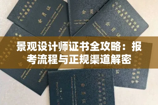 昆明景观设计师证书全攻略：报考流程与正规渠道解密