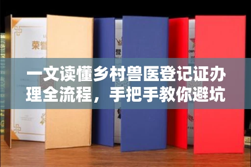 昆明一文读懂乡村兽医登记证办理全流程,手把手教你避坑指南