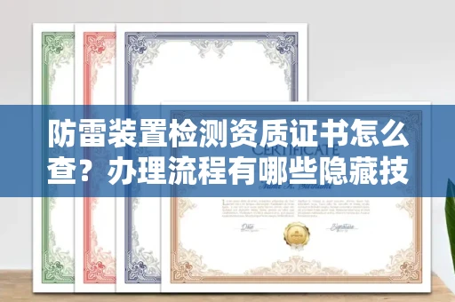 昆明防雷装置检测资质证书怎么查?办理流程有哪些隐藏技巧?